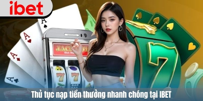 Thủ tục nạp tiền thưởng nhanh chóng tại IBET